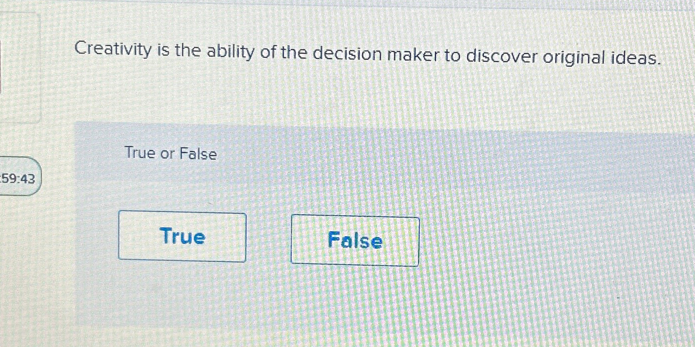 Solved Creativity is the ability of the decision maker to | Chegg.com