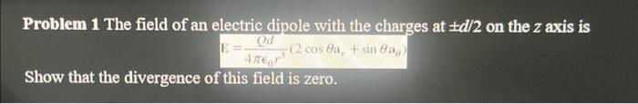 Solved Problem 1 The field of an electric dipole with the | Chegg.com