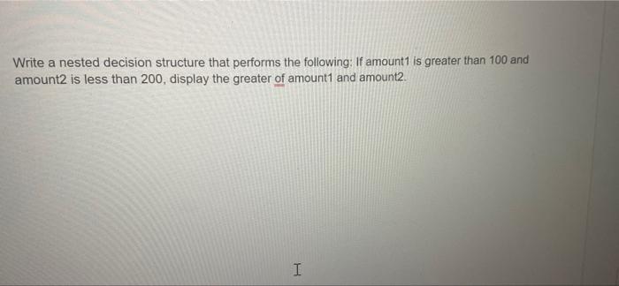 Solved Write a nested decision structure that performs the | Chegg.com