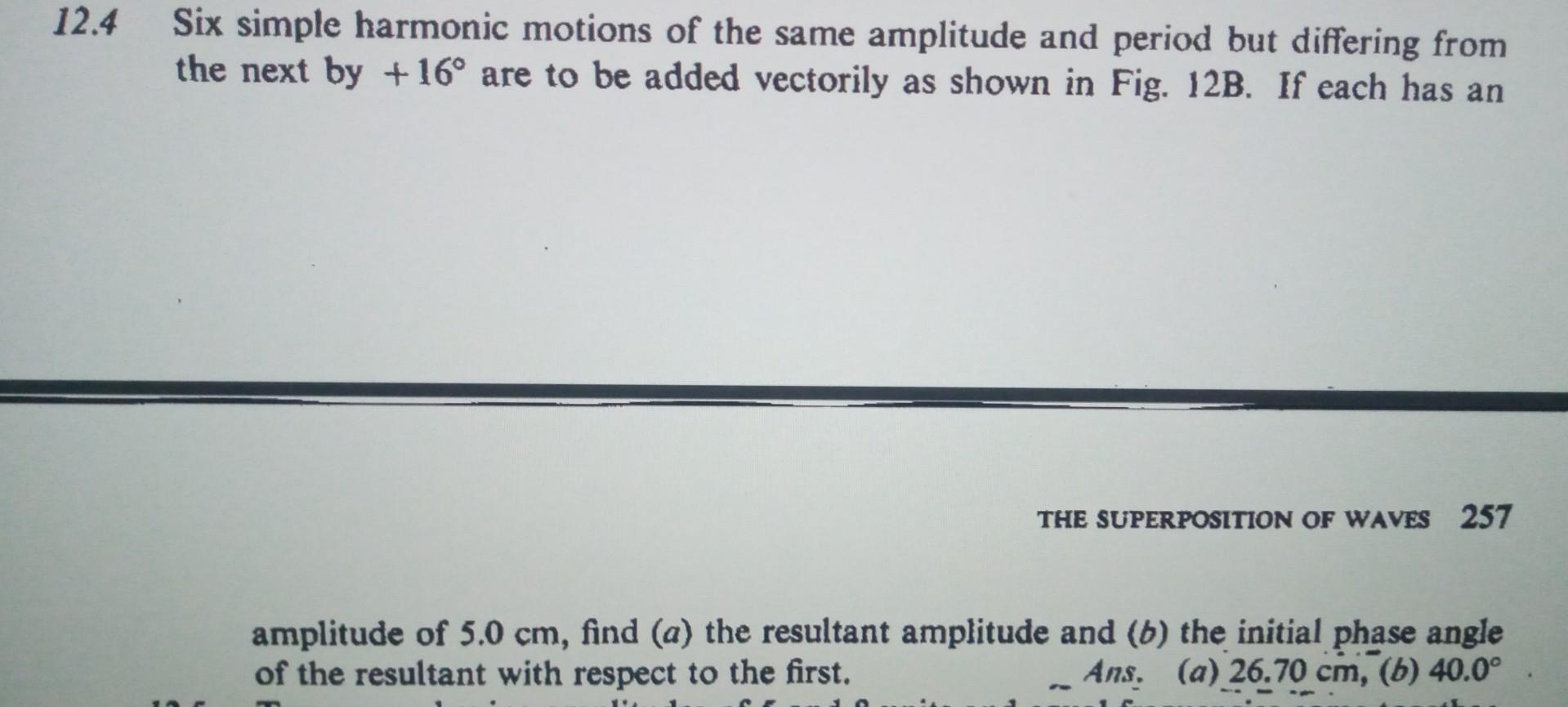 12.4 Six simple harmonic motions of the same amplitude and period but differing from the next by \( +16^{\circ} \) are to be