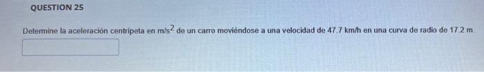 Determine la aceleración centripeta en \( \mathrm{m} / \mathrm{s}^{2} \) de un carro moviéndose a una velocidad de \( 47.7 \m