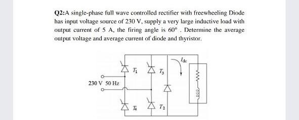 Solved Q2:A single-phase full wave controlled rectifier with | Chegg.com
