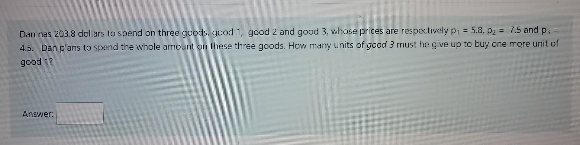 Solved Dan has 203.8 dollars to spend on three goods, good 1 | Chegg.com