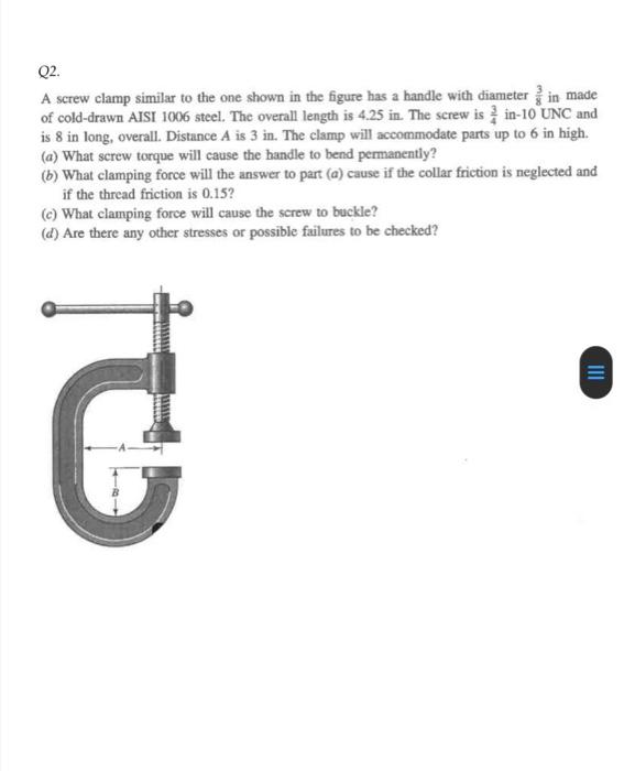 Solved Q2. A screw clamp similar to the one shown in the