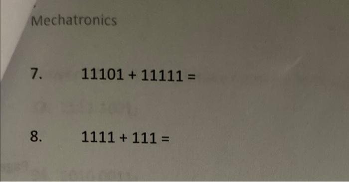 Mechatronics
7. 11101 + 11111 =
8. 1111 + 111 =