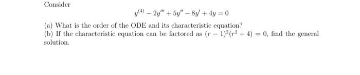 Consider
\[
y^{(4)}-2 y^{\prime \prime \prime}+5 y^{\prime \prime}-8 y^{\prime}+4 y=0
\]
(a) What is the order of the ODE and