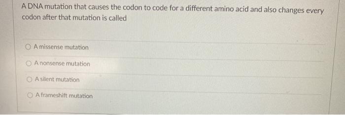 Solved A DNA mutation that causes the codon to code for a | Chegg.com