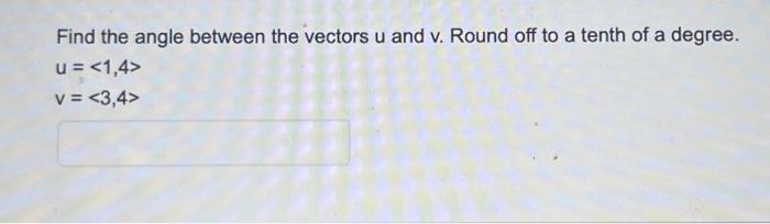 Solved Find the angle between the vectors u and v. Round off | Chegg.com