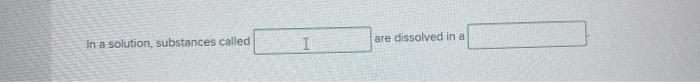 Solved In a solution, substances called are dissolved in a | Chegg.com