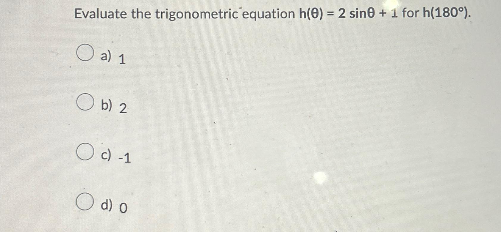 Solved Evaluate the trigonometric equation h(θ)=2sinθ+1 ﻿for | Chegg.com