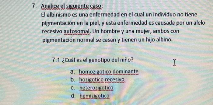 7. Analice el siguiente caso: El albinismo es una enfermedad en el cual un individuo no tiene pigmentación en la piel, y esta