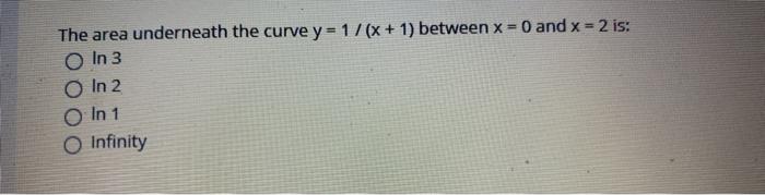 Solved The area underneath the curve y = 1/(x + 1) between x | Chegg.com