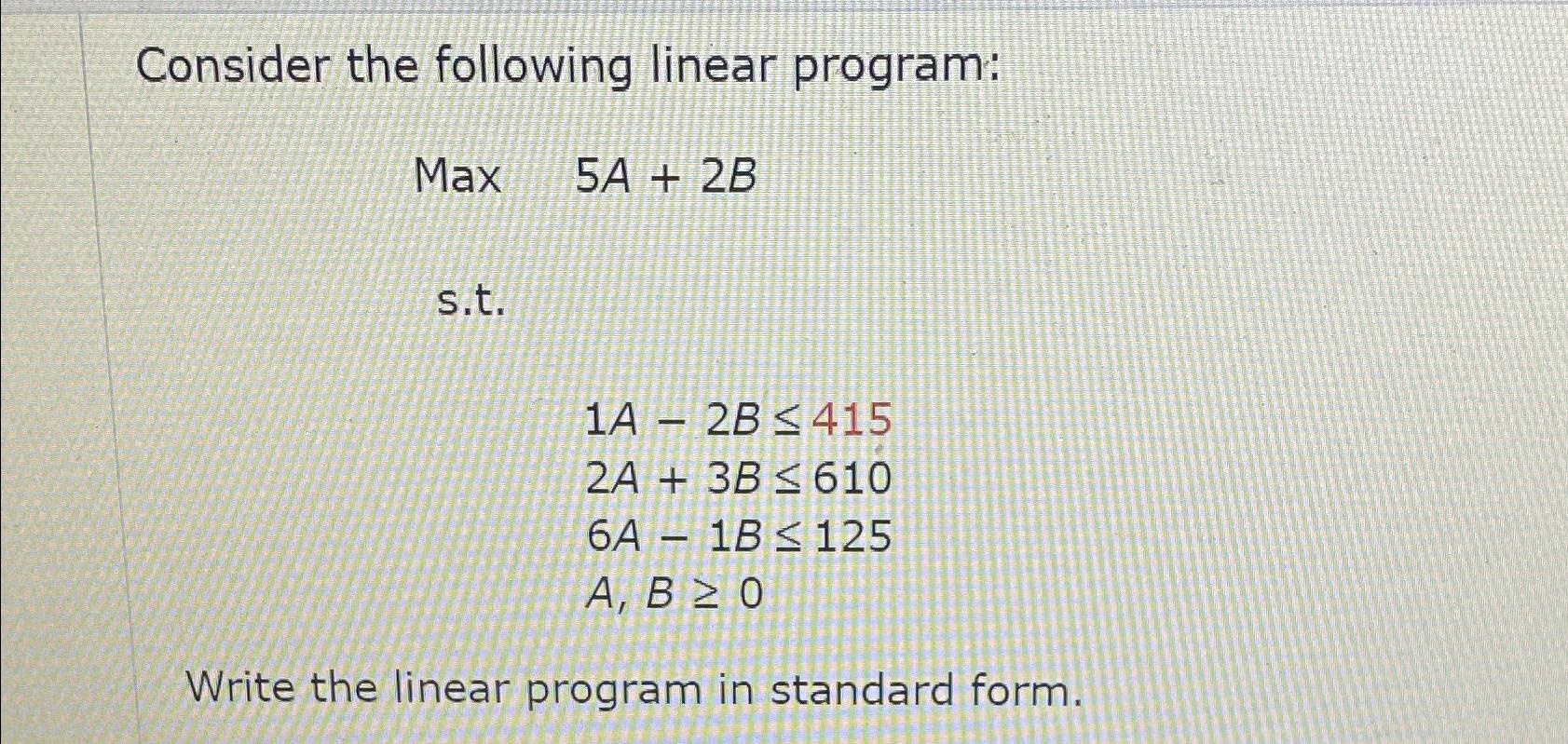 Solved Consider the following linear program: ﻿Max 5A+2B | Chegg.com