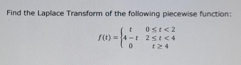 Solved Find the Laplace Transform of the following piecewise | Chegg.com