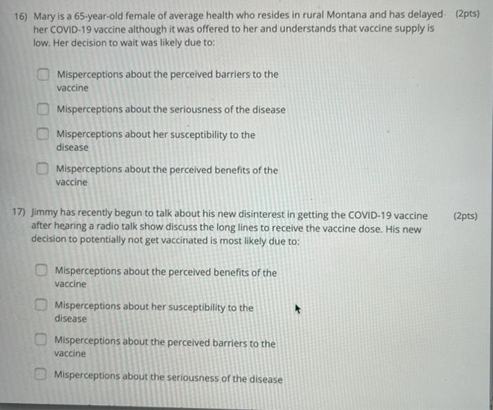 16) Mary is a 65-year-old female of average health who resides in rural Montana and has delayed (2pts) her COVID-19 vaccine a