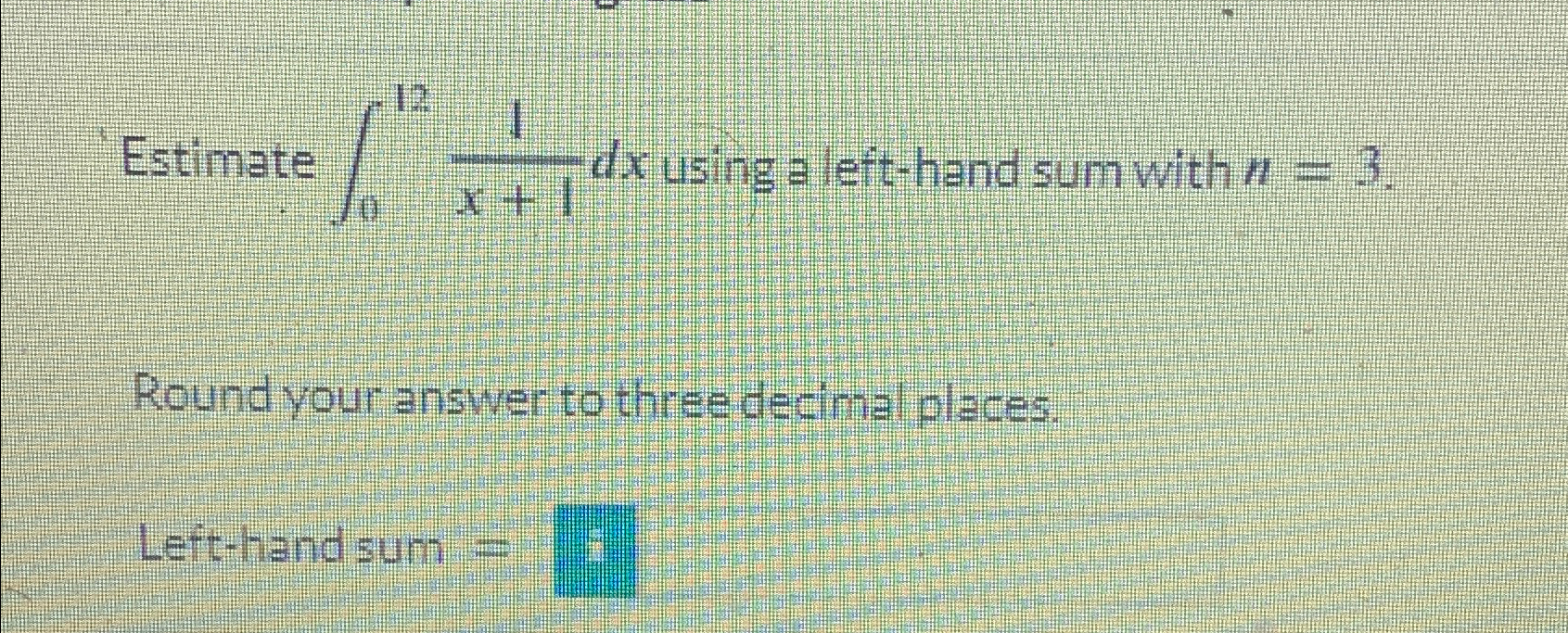 Solved Estimate ∫0121x+1dx ﻿using a left-hand sum with | Chegg.com