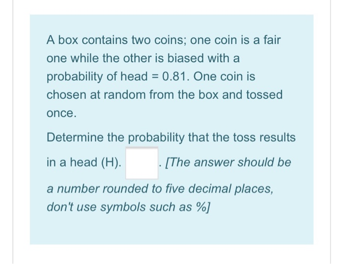 Solved A box contains two coins; one coin is a fair one | Chegg.com