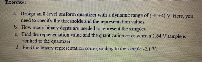 Solved Exercise: a. Design an 8-level uniform quantizer with | Chegg.com
