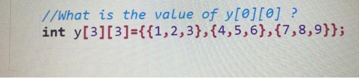 Solved //What is the value of y[0][0] ? int | Chegg.com