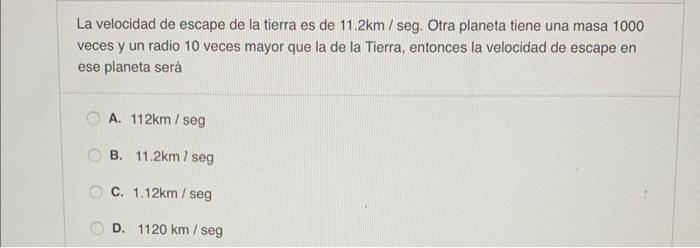 La velocidad de escape de la tierra es de \( 11.2 \mathrm{~km} / \mathrm{seg} \). Otra planeta tiene una masa 1000 veces y un