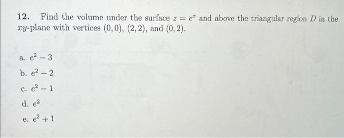 12. Find the volume under the surface \( z=e^{x} \) and above the triangular region \( D \) in the \( x y \)-plane with verti
