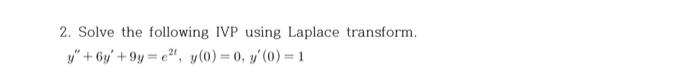 2. Solve the following IVP using Laplace transform. \( y^{\prime \prime}+6 y^{\prime}+9 y=e^{2 t}, y(0)=0, y^{\prime}(0)=1 \)