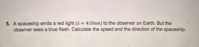 Solved 5. A Spaceship Emits A Red Light (1 = 410nm) To The | Chegg.com