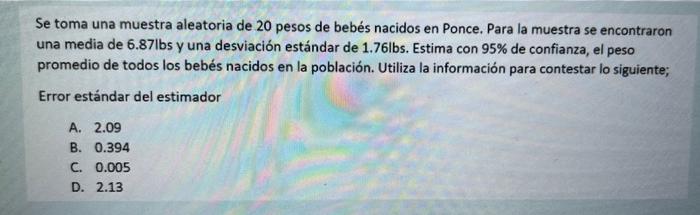 Se toma una muestra aleatoria de 20 pesos de bebés nacidos en Ponce. Para la muestra se encontraron una media de 6.87lbs y un