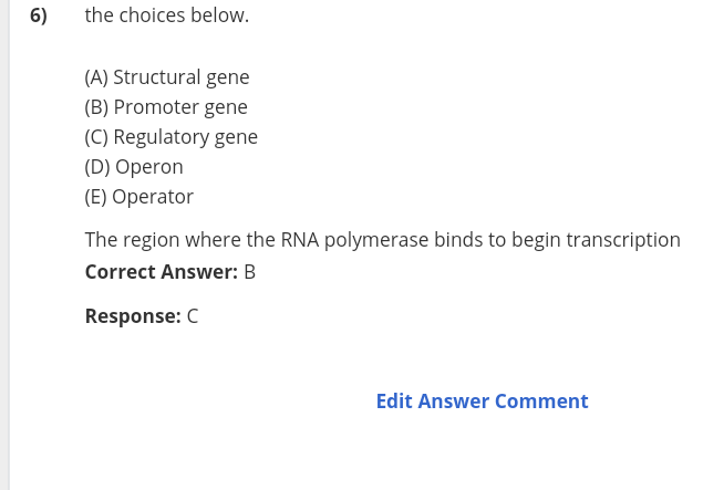 6) the choices below. (A) Structural gene (B) Promoter gene (C) Regulatory gene (D) Operon (E) Operator The region where the