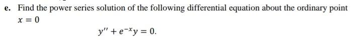Solved e. Find the power series solution of the following | Chegg.com