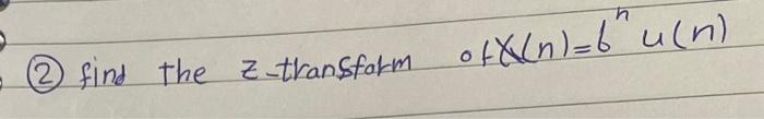 Solved (2) find the z-transform of χ(n)=bnu(n) | Chegg.com