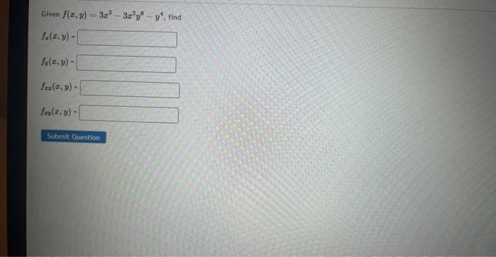 Given \( f(x, y)=3 x^{3}-3 x^{2} y^{6}-y^{4} \) \[ f_{x}(x, y)= \] \[ f_{v}(x, y)= \] \[ f_{x x}(x, y)= \] \[ f_{x y}(x, y)=