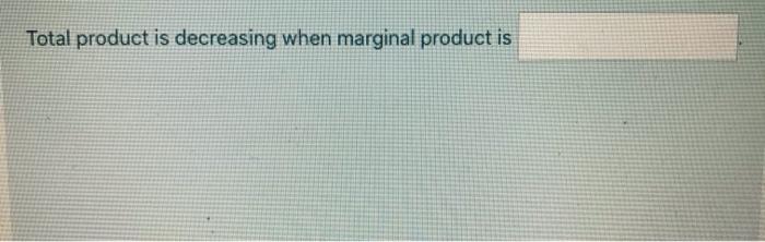 Solved Total product is decreasing when marginal product is | Chegg.com