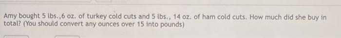 Solved Amy bought 5 lbs., 6 oz. of turkey cold cuts and 5 | Chegg.com