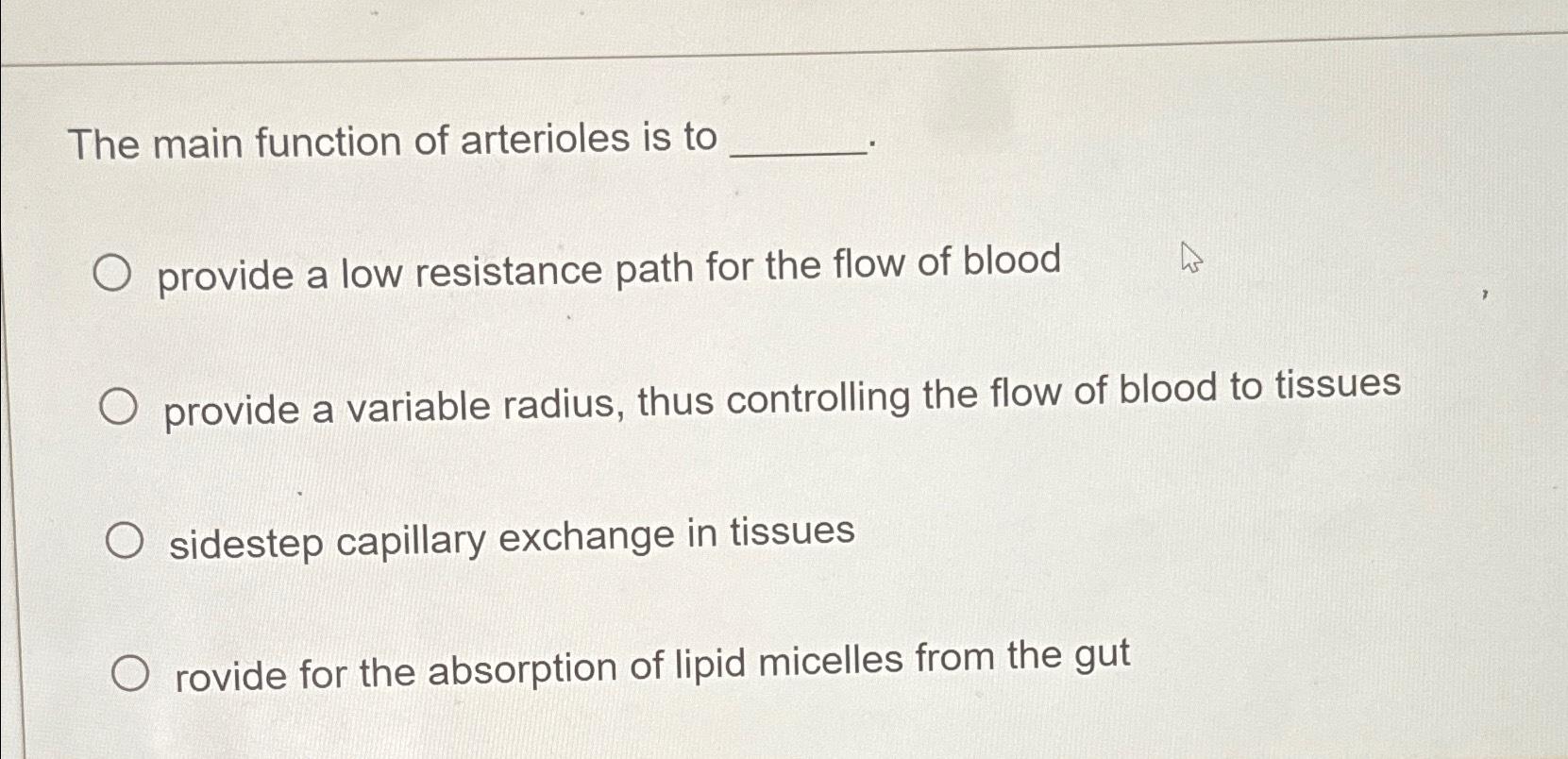 Solved The main function of arterioles is toprovide a low | Chegg.com