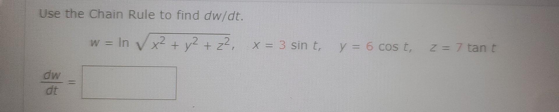 Use the Chain Rule to find \( d w / d t \). \[ w=\ln \sqrt{x^{2}+y^{2}+z^{2}}, \quad x=3 \sin t, \quad y=6 \cos t, \quad z=7