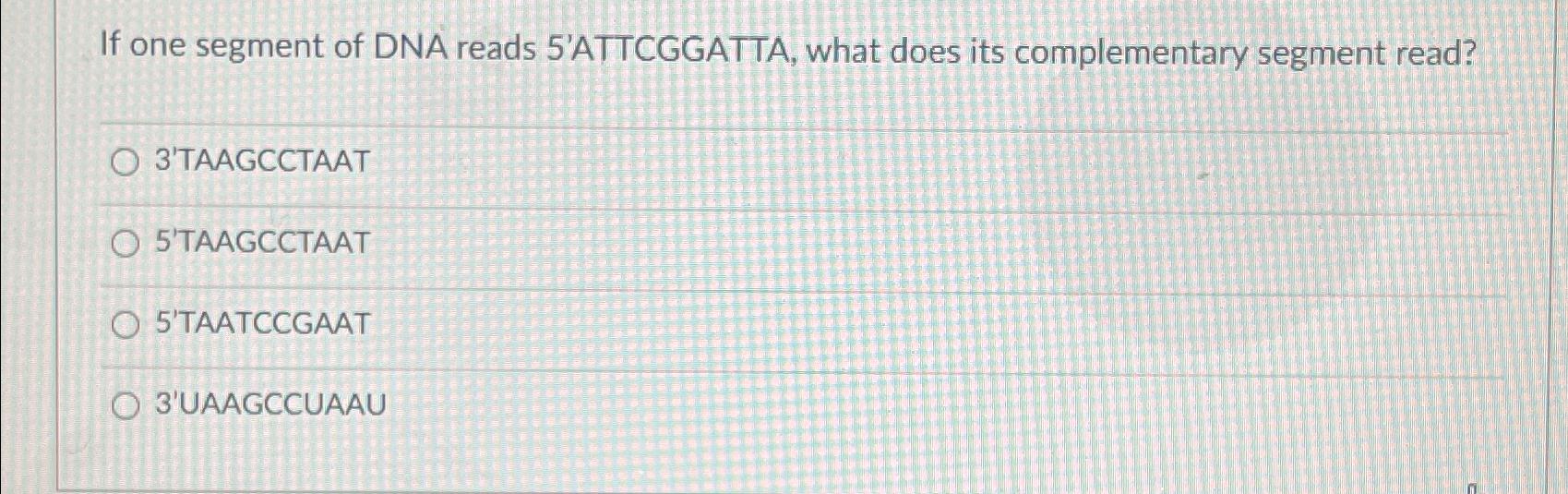 Solved If one segment of DNA reads 5'ATTCGGATTA, what does | Chegg.com