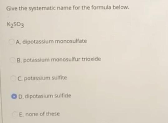 Solved Give the systematic name for the formula below. K2SO3 | Chegg.com