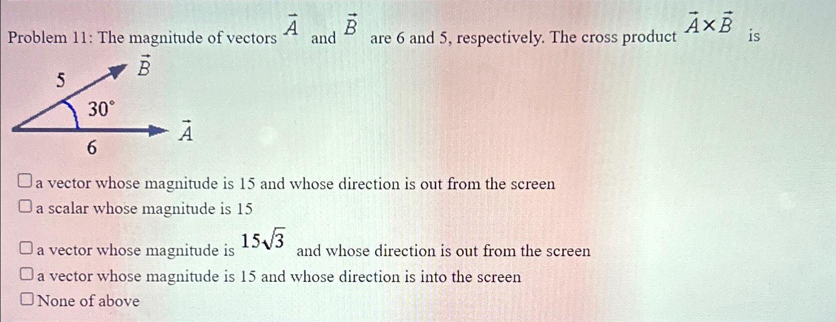 Solved Problem 11: The magnitude of vectors vec(A) and | Chegg.com
