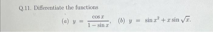 Q.11. Differentiate the functions (a) \( y=\frac{\cos x}{1-\sin x} \), (b) \( y=\sin x^{2}+x \sin \sqrt{x} \).