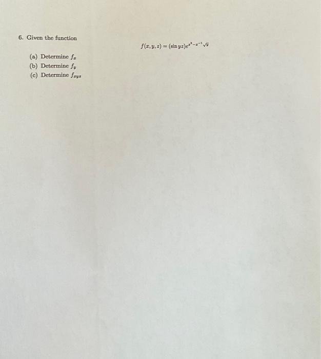 6. Given the function \[ f(x, y, z)=(\sin y z) e^{z^{3}-x^{-1}} \sqrt{y} \] (a) Determine \( f_{x} \) (b) Determine \( f_{y}