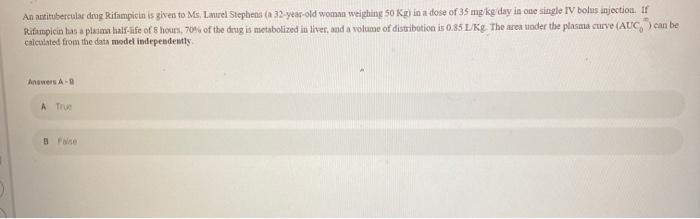 An notituberculat drug Rifampicin is given to Me, Lamuel Stephens (a 32-year-old woman weighing 50 Kg) in a dose of 35 mg/kg/