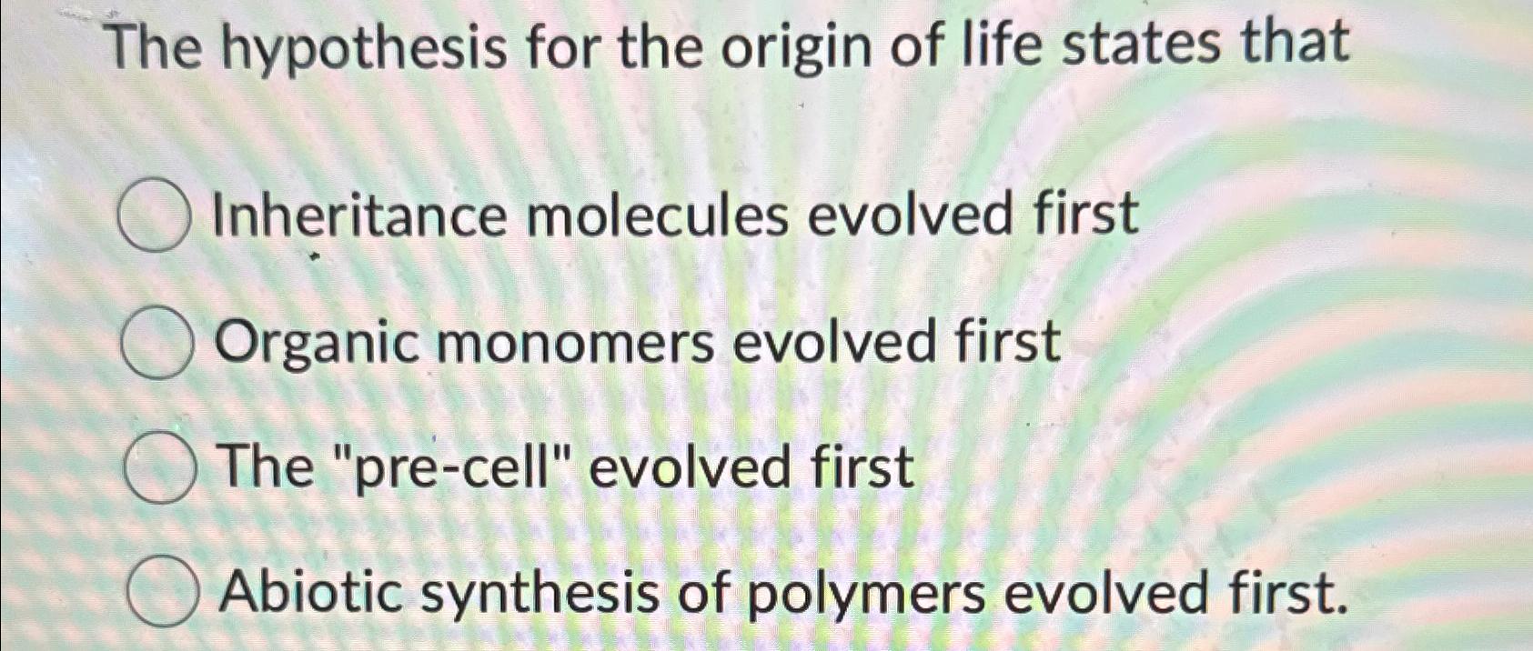 Solved The hypothesis for the origin of life states | Chegg.com