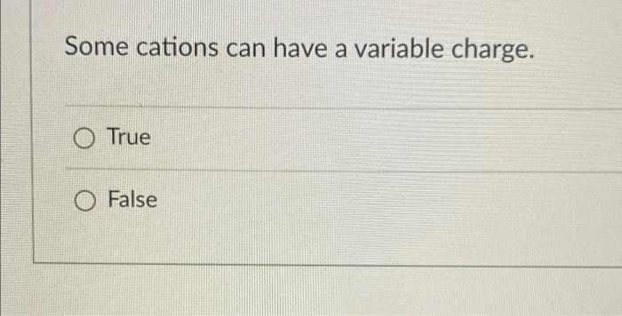 Solved Some cations can have a variable charge. a O True O | Chegg.com