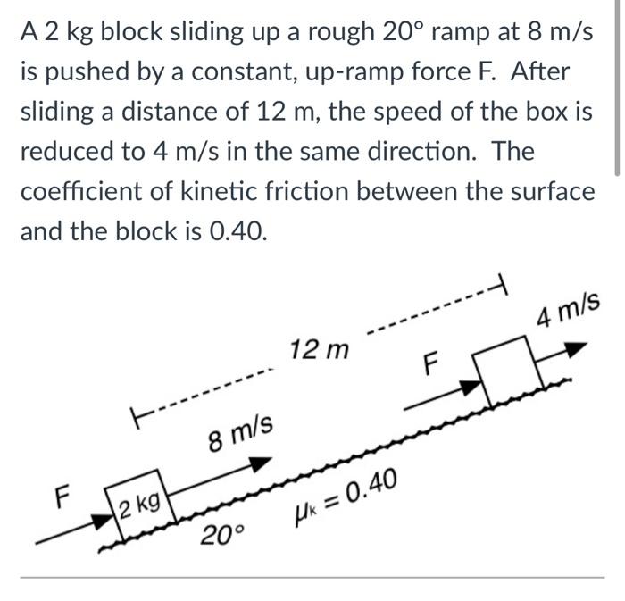 Solved A 2 kg block sliding up a rough 20° ramp at 8 m/s is | Chegg.com