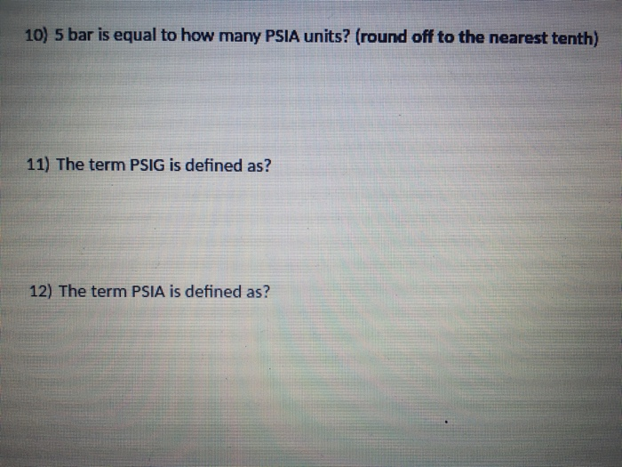Solved 10) 5 bar is equal to how many PSIA units? (round off | Chegg.com