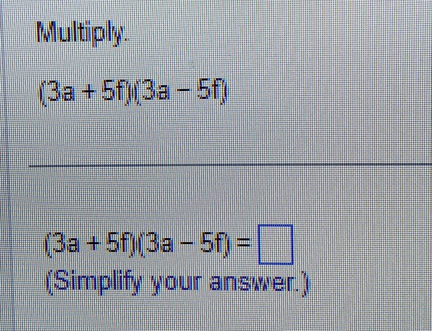 Solved Multiply.(3a+5f)(3a-5f)(3a+5f)(3a-5f)=(Simplify your | Chegg.com
