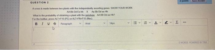 QUESTION 2 2 points Save A Across is made between two plants with five independently assorting genes SHOW YOUR WORK AA Bb Od