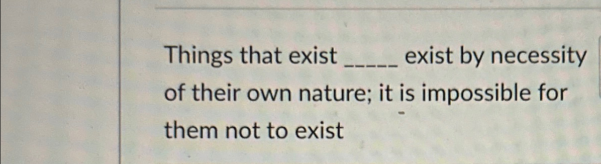 Solved Things that exist , ﻿exist by necessity of their own | Chegg.com