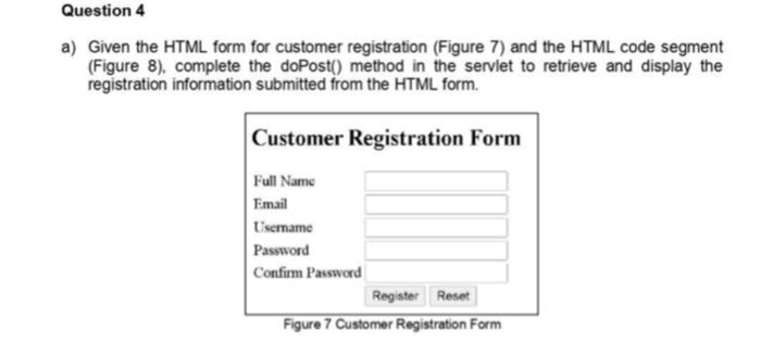 Question 4
a) Given the HTML form for customer registration (Figure 7) and the HTML code segment
(Figure 8), complete the doP